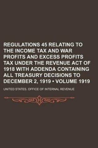 Cover of Regulations 45 Relating to the Income Tax and War Profits and Excess Profits Tax Under the Revenue Act of 1918 with Addenda Containing All Treasury Decisions to December 2, 1919 (Volume 1919)