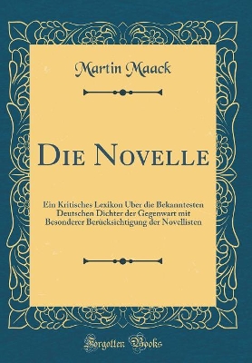 Book cover for Die Novelle: Ein Kritisches Lexikon Über die Bekanntesten Deutschen Dichter der Gegenwart mit Besonderer Berücksichtigung der Novellisten (Classic Reprint)