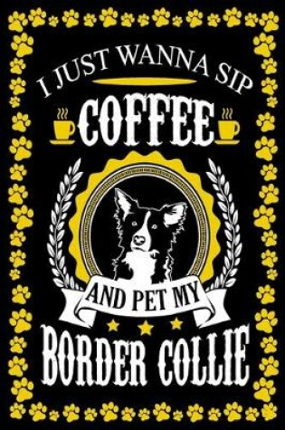 Cover of I Just Wanna Sip Coffee And Pet My Border Collie