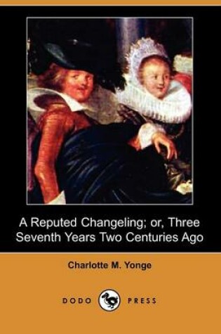 Cover of A Reputed Changeling; Or, Three Seventh Years Two Centuries Ago (Dodo Press)