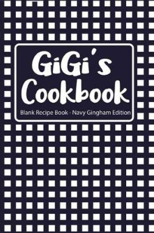 Cover of Gigi's Cookbook Blank Recipe Book Navy Gingham Edition