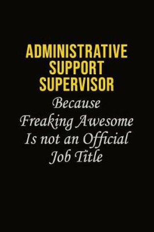Cover of Administrative Support Supervisor Because Freaking Awesome Is Not An Official Job Title
