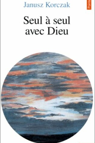 Cover of Seul Seul Avec Dieu. Ou Pri'res de Ceux Qui Ne Prient Jamais