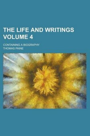 Cover of The Life and Writings; Containing a Biography Volume 4