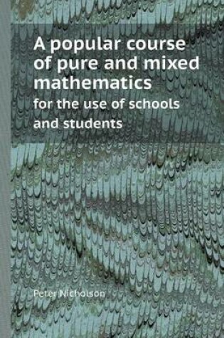 Cover of A Popular Course of Pure and Mixed Mathematics for the Use of Schools and Students