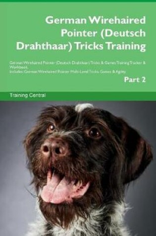 Cover of German Wirehaired Pointer (Deutsch Drahthaar) Tricks Training German Wirehaired Pointer (Deutsch Drahthaar) Tricks & Games Training Tracker & Workbook. Includes