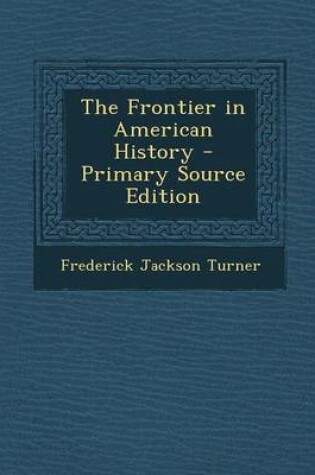 Cover of The Frontier in American History - Primary Source Edition