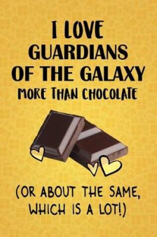 Cover of I Love Guardians of the Galaxy More Than Chocolate (Or About The Same, Which Is A Lot!)