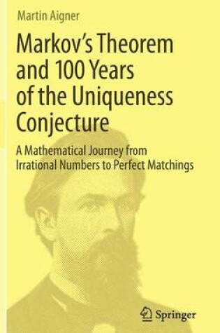 Cover of Markov's Theorem and 100 Years of the Uniqueness Conjecture: A Mathematical Journey from Irrational Numbers to Perfect Matchings