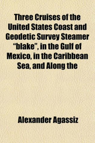 Cover of Three Cruises of the United States Coast and Geodetic Survey Steamer "Blake," in the Gulf of Mexico, in the Caribbean Sea, and Along the