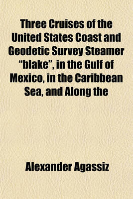 Book cover for Three Cruises of the United States Coast and Geodetic Survey Steamer "Blake," in the Gulf of Mexico, in the Caribbean Sea, and Along the