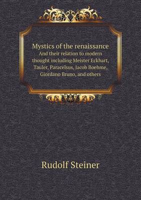 Book cover for Mystics of the renaissance And their relation to modern thought including Meister Eckhart, Tauler, Paracelsus, Jacob Boehme, Giordano Bruno, and others