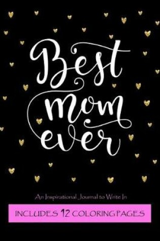 Cover of Best Mom Ever - An Inspirational Journal to Write in
