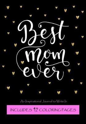 Cover of Best Mom Ever - An Inspirational Journal to Write in