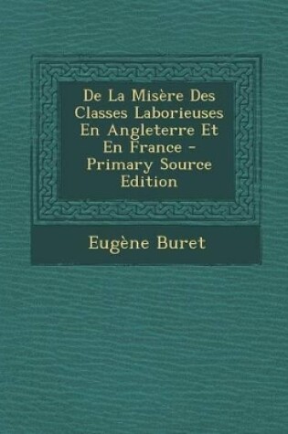 Cover of de La Misere Des Classes Laborieuses En Angleterre Et En France - Primary Source Edition