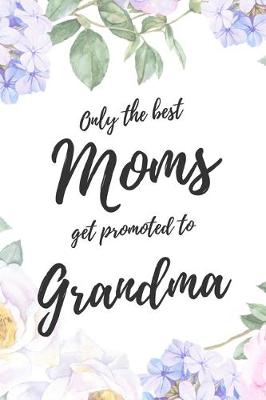 Book cover for Only the Best Moms Get Promoted To Grandma