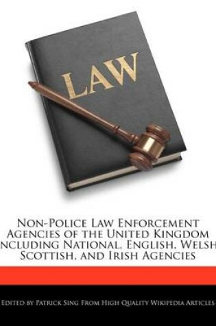 Cover of Non-Police Law Enforcement Agencies of the United Kingdom Including National, English, Welsh, Scottish, and Irish Agencies