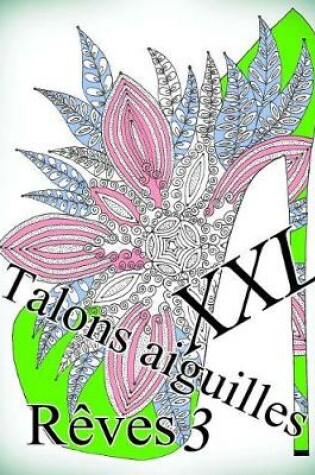 Cover of Talons Aiguilles Reves XXL 3 - Coloriages Pour Adultes