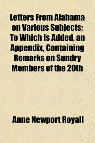 Cover of Letters from Alabama on Various Subjects; To Which Is Added, an Appendix, Containing Remarks on Sundry Members of the 20th