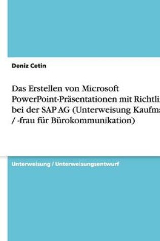 Cover of Das Erstellen von Microsoft PowerPoint-Prasentationen mit Richtlinien bei der SAP AG (Unterweisung Kaufmann / -frau fur Burokommunikation)