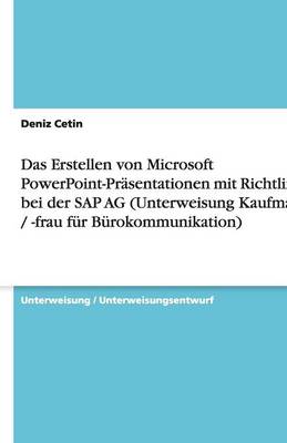 Cover of Das Erstellen von Microsoft PowerPoint-Prasentationen mit Richtlinien bei der SAP AG (Unterweisung Kaufmann / -frau fur Burokommunikation)