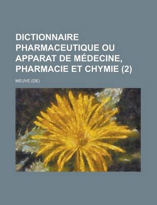 Book cover for Dictionnaire Pharmaceutique Ou Apparat de Medecine, Pharmacie Et Chymie (2 )