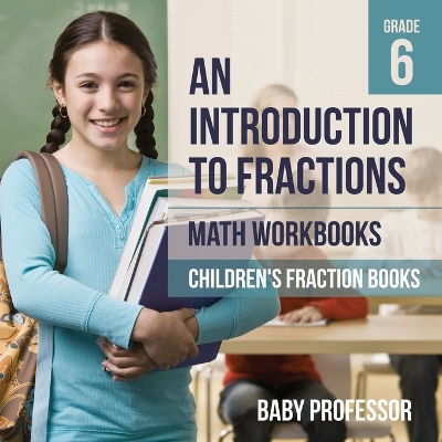 Book cover for An Introduction to Fractions - Math Workbooks Grade 6 Children's Fract