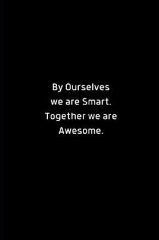 Cover of By Ourselves we are Smart. Together we are Awesome