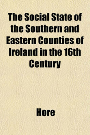 Cover of The Social State of the Southern and Eastern Counties of Ireland in the 16th Century