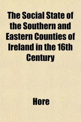 Book cover for The Social State of the Southern and Eastern Counties of Ireland in the 16th Century