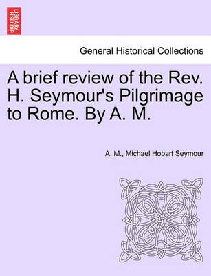 Book cover for A Brief Review of the REV. H. Seymour's Pilgrimage to Rome. by A. M.