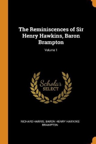 Cover of The Reminiscences of Sir Henry Hawkins, Baron Brampton; Volume 1