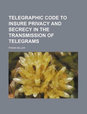 Book cover for Telegraphic Code to Insure Privacy and Secrecy in the Transmission of Telegrams
