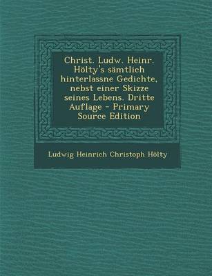 Book cover for Christ. Ludw. Heinr. Holty's Samtlich Hinterlassne Gedichte, Nebst Einer Skizze Seines Lebens. Dritte Auflage