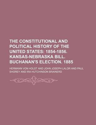 Book cover for The Constitutional and Political History of the United States Volume 5; 1854-1856. Kansas-Nebraska Bill. Buchanan's Election. 1885