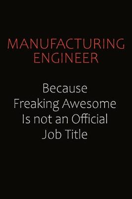 Book cover for Manufacturing Engineer Because Freaking Awesome Is Not An Official job Title