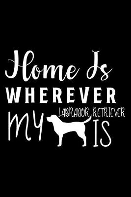 Book cover for Home Is Wherever My Labrador Retriever is