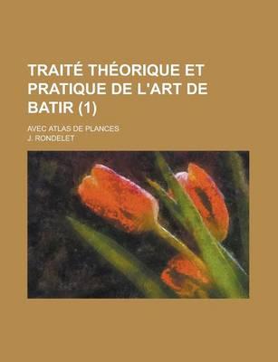 Book cover for Traite Theorique Et Pratique de L'Art de Batir; Avec Atlas de Plances (1)