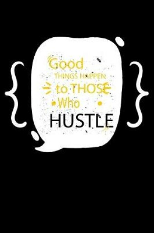 Cover of Good things happen to those who hustle.