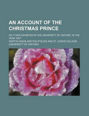 Book cover for An Account of the Christmas Prince; As It Was Exhibited in the University of Oxford, in the Year 1607