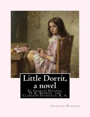 Book cover for Little Dorrit, By Charles Dickens, H. K. Browne illustrator, and dedicted by Clarkson Stanfield, R. A.