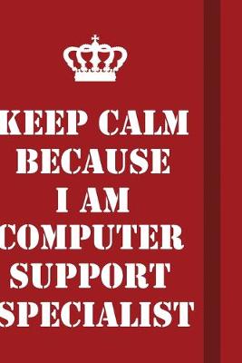 Book cover for Keep Calm Because I Am Computer support specialist