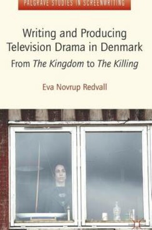 Cover of Writing and Producing Television Drama in Denmark: From the Kingdom to the Killing