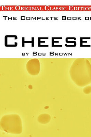 Cover of The Complete Book of Cheese, by Bob Brown - The Original Classic Edition