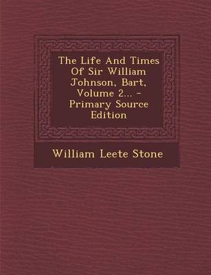 Book cover for The Life and Times of Sir William Johnson, Bart, Volume 2... - Primary Source Edition