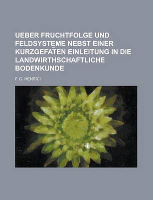 Book cover for Ueber Fruchtfolge Und Feldsysteme Nebst Einer Kurzgefat En Einleitung in Die Landwirthschaftliche Bodenkunde