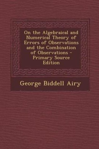 Cover of On the Algebraical and Numerical Theory of Errors of Observations and the Combination of Observations - Primary Source Edition