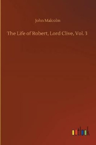 Cover of The Life of Robert, Lord Clive, Vol. 3