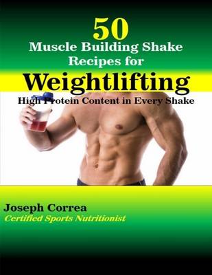 Book cover for 50 Muscle Building Shake Recipes for Weightlifting: High Protein Content In Every Shake