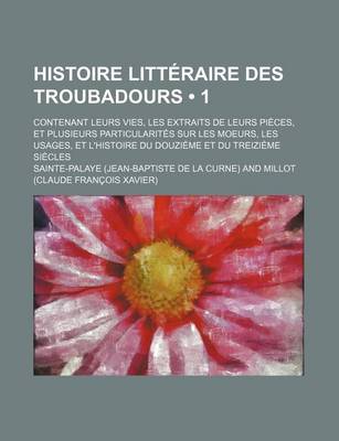 Book cover for Histoire Litteraire Des Troubadours (1); Contenant Leurs Vies, Les Extraits de Leurs Pieces, Et Plusieurs Particularites Sur Les Moeurs, Les Usages, E